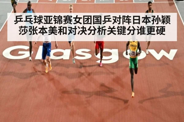 乒乓球亚锦赛女团国乒对阵日本孙颖莎张本美和对决分析关键分谁更硬